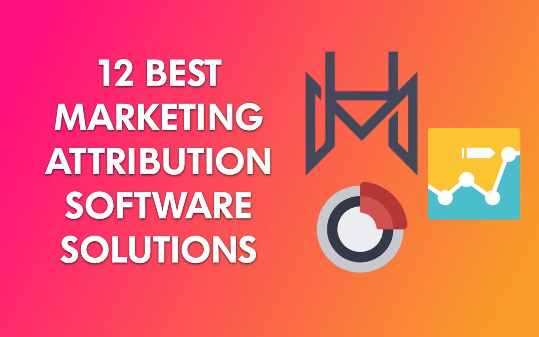 12 Marketing Attribution Software Solutions For Ad Tracking