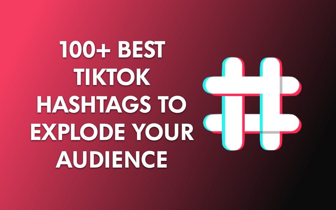 100+ Best TikTok Hashtags To Explode Your Audience In 2022
