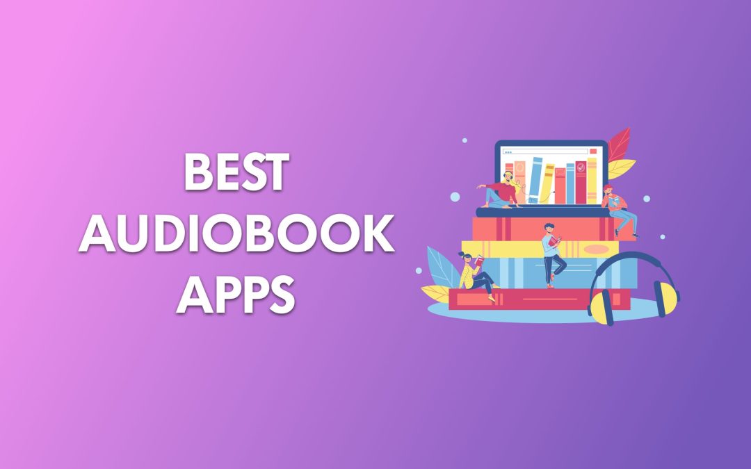 9 Best Audiobook Apps for Listening on the Go In 2022