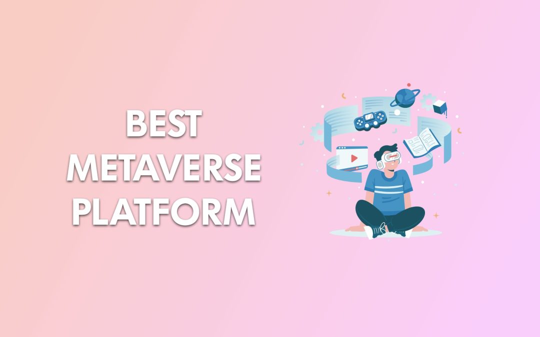 Best Metaverse Platform 2022 – A List for VR Enthusiasts