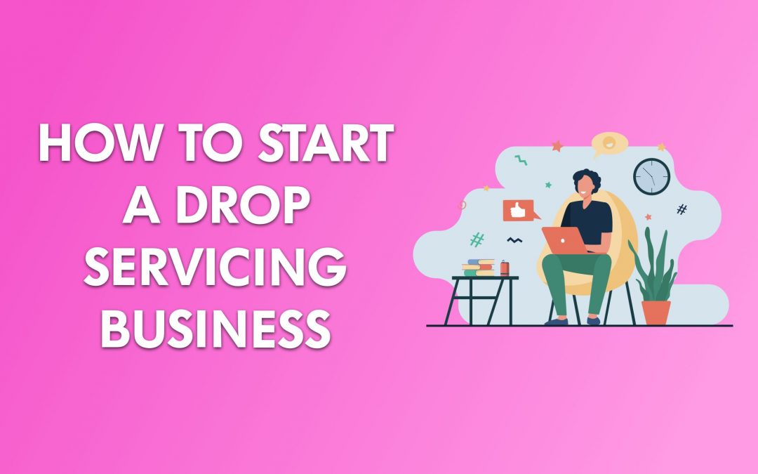 How to Start a Successful Drop Servicing Business In 2022