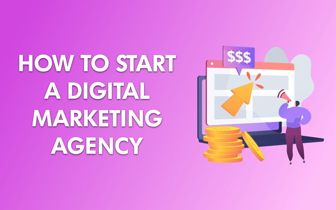 How to Start a Digital Marketing Agency – 4 Basic Steps
