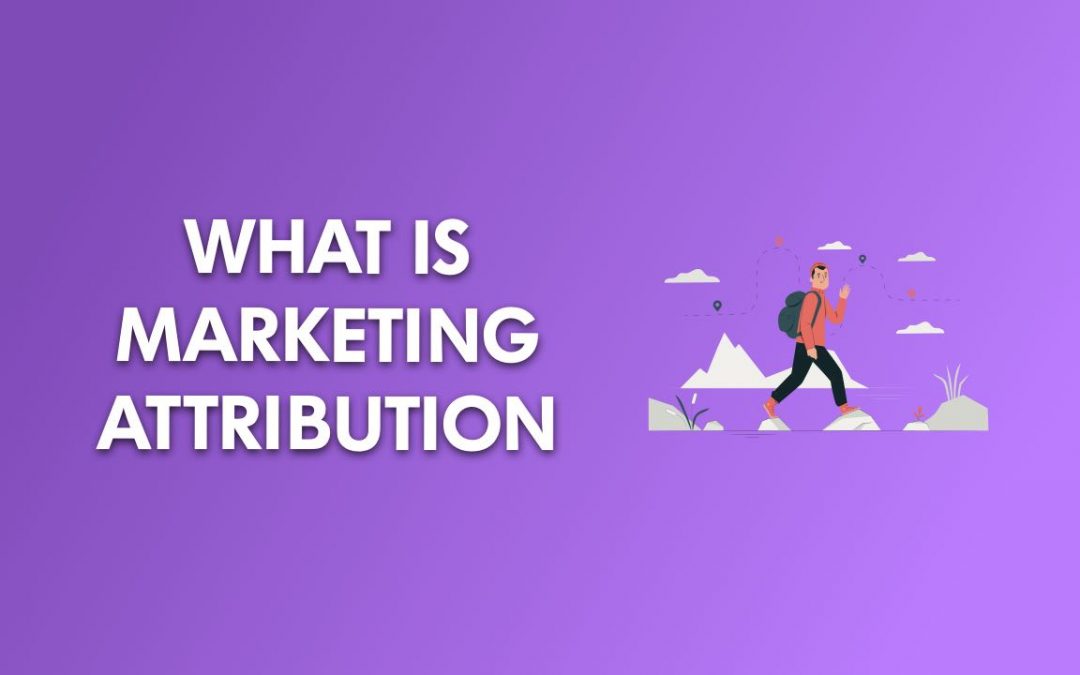 What is Marketing Attribution? How to Measure Your Marketing ROI